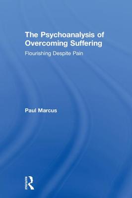 The Psychoanalysis of Overcoming Suffering: Flourishing Despite Pain - Marcus, Paul