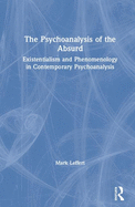The Psychoanalysis of the Absurd: Existentialism and Phenomenology in Contemporary Psychoanalysis