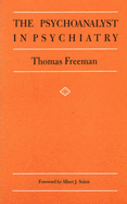 The Psychoanalyst in Psychiatry - Freeman, Thomas