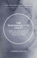 The Psychoanalytic Craft: How to Develop as a Psychoanalytic Practitioner