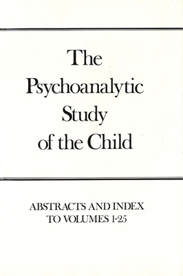 The Psychoanalytic Study of the Child, Volumes 1-25: Abstracts and Index - Eissler, Ruth S (Editor), and Solnit, Albert J (Editor), and Freud, Anna (Editor)