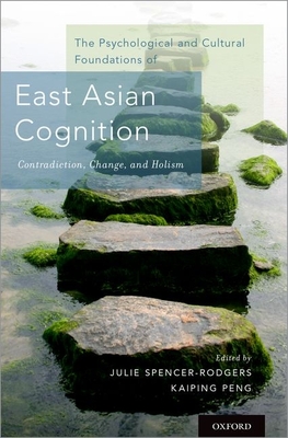 The Psychological and Cultural Foundations of East Asian Cognition: Contradiction, Change, and Holism - Spencer-Rodgers, Julie (Editor), and Peng, Kaiping (Editor)