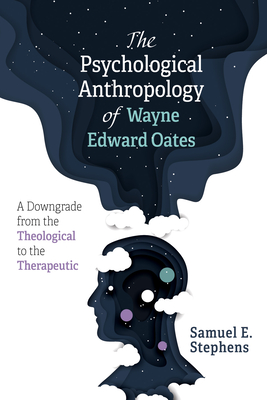 The Psychological Anthropology of Wayne Edward Oates - Stephens, Samuel E