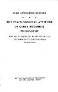 The Psychological Attitude of Early Buddhist Philosophy and Its Systematic Representation According to A - Govinda, Anagarika Brahmacari