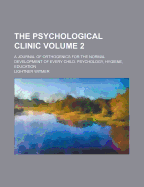 The Psychological Clinic; A Journal of Orthogenics for the Normal Development of Every Child. Psychology, Hygiene, Education Volume 2 - Author, Unknown, and Witmer, Lightner, and General Books (Creator)