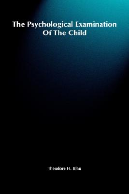 The Psychological Examination of the Child - Blau, Theodore H