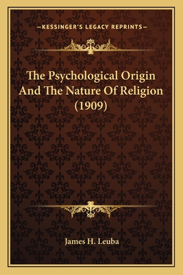 The Psychological Origin and the Nature of Religion (1909) - Leuba, James H