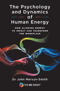 The Psychology and Dynamics of Human Energy: How Aligning Energy To Impact Can Transform The Workplace