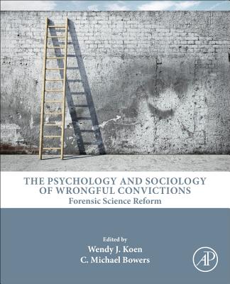 The Psychology and Sociology of Wrongful Convictions: Forensic Science Reform - Koen, Wendy J (Editor), and Bowers, C. Michael (Editor)