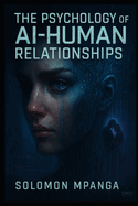 The Psychology of Ai-Human Relationships: Understanding Emotional Bonds in the Digital Age