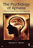 The Psychology of Aphasia: A Practical Guide for Health Care Professionals