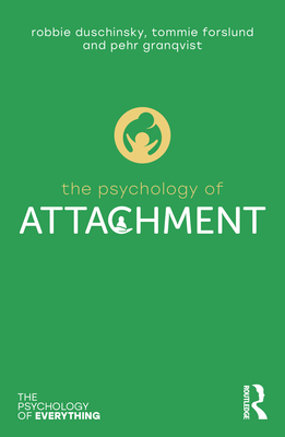 The Psychology of Attachment - Duschinsky, Robbie, and Granqvist, Pehr, and Forslund, Tommie