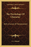 The Psychology of Character: With a Survey of Temperament