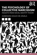 The Psychology of Collective Narcissism: Insights from Social Identity Theory