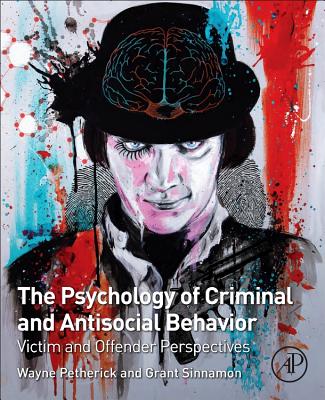 The Psychology of Criminal and Antisocial Behavior: Victim and Offender Perspectives - Petherick, Wayne (Editor), and Sinnamon, Grant (Editor)