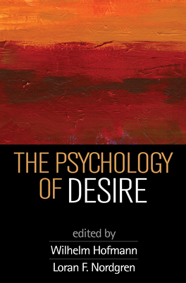 The Psychology of Desire - Hofmann, Wilhelm, PhD (Editor), and Nordgren, Loran F (Editor)