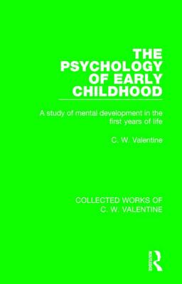 The Psychology of Early Childhood: A Study of Mental Development in the First Years of Life - Valentine, C W