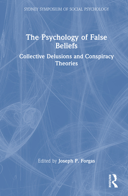 The Psychology of False Beliefs: Collective Delusions and Conspiracy Theories - Forgas, Joseph P (Editor)