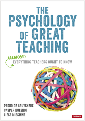 The Psychology of Great Teaching: (Almost) Everything Teachers Ought to Know - De Bruyckere, Pedro, and Hulshof, Casper, and Missinne, Liese