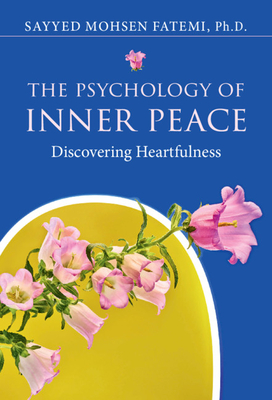 The Psychology of Inner Peace: Discovering Heartfulness - Fatemi, Sayyed Mohsen