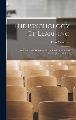 The Psychology Of Learning: An Experimental Investigation Of The Economy And Technique Of Memory - Meumann, Ernst