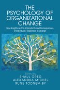 The Psychology of Organizational Change: New Insights on the Antecedents and Consequences of Individuals' Responses to Change