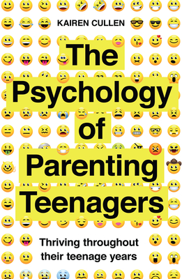 The Psychology of Parenting Teenagers: Thriving throughout their teenage years - Cullen, Kairen