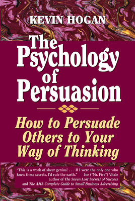 The Psychology of Persuasion: How to Persuade Others to Your Way of Thinking - Hogan, Kevin