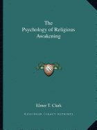 The Psychology of Religious Awakening - Clark, Elmer T