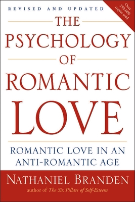 The Psychology of Romantic Love: Romantic Love in an Anti-Romantic Age - Branden, Nathaniel