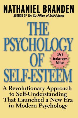 The Psychology of Self-Esteem: A Revolutionary Approach to Self-Understanding That Launched a New Era in Modern Psychology - Branden, Nathaniel, Dr., PhD