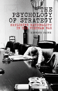 The Psychology of Strategy: Exploring Rationality in the Vietnam War