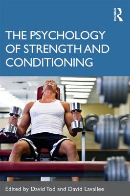 The Psychology of Strength and Conditioning - Tod, David (Editor), and Lavallee, David (Editor)