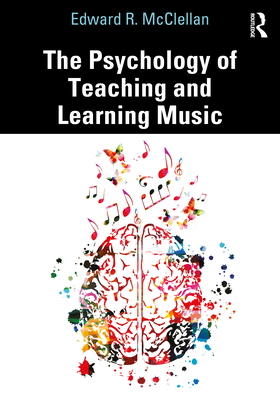 The Psychology of Teaching and Learning Music - McClellan, Edward R