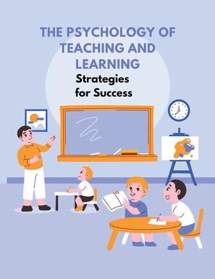 The Psychology of Teaching and Learning: Strategies for Success - Sreekumar, V T