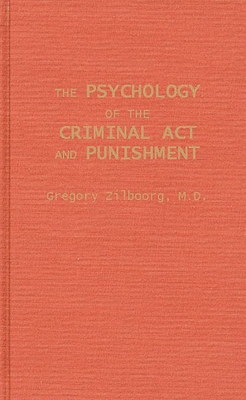 The Psychology of the Criminal ACT and Punishment - Zilboorg, Gregory, M.D., and Unknown