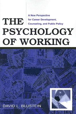 The Psychology of Working: A New Perspective for Career Development, Counseling, and Public Policy - Blustein, David