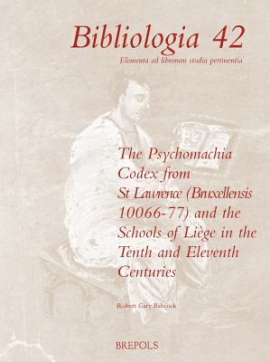 The 'Psychomachia' Codex from St. Lawrence (Bruxellensis 10066-77) and the Schools of Liege in the Tenth and Eleventh Centuries - Babcock, Robert G