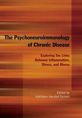 The Psychoneuroimmunology of Chronic Disease: Exploring the Links Between Inflammation, Stress, and Illness - Kendall-Tackett, Kathleen, Dr., PhD (Editor)