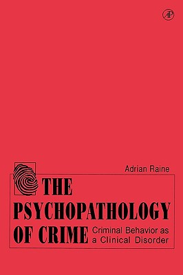 The Psychopathology of Crime: Criminal Behavior as a Clinical Disorder - Raine, Adrian