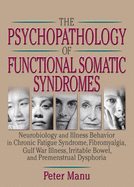 The Psychopathology of Functional Somatic Syndromes: Neurobiology and Illness Behavior in Chronic Fatigue Syndrome, Fibromyalgia, Gulf War Illness, Irrit