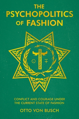 The Psychopolitics of Fashion: Conflict and Courage Under the Current State of Fashion - Busch, Otto Von