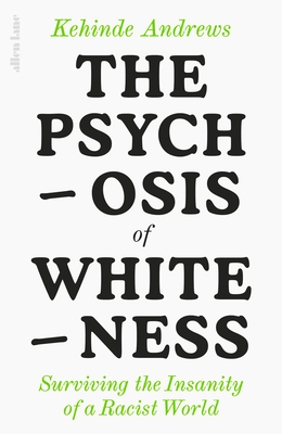 The Psychosis of Whiteness: Surviving the Insanity of a Racist World - Andrews, Kehinde