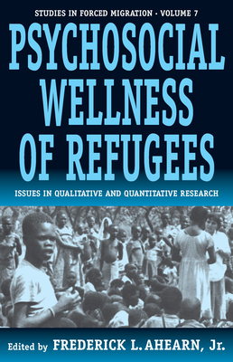 The Psychosocial Wellness of Refugees: Issues in Qualitative and Quantitative Research - Jr Frederick L Ahearn (Editor)