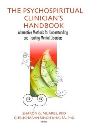 The Psychospiritual Clinician's Handbook: Alternative Methods for Understanding and Treating Mental Disorders - Mijares, Sharon G, and Khalsa, Gurucharan Singh