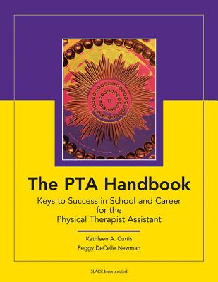 The PTA Handbook: Keys to Success in School and Career for the Physical Therapist Assistant - Curtis, Kathleen, PhD, PT, and Newman, Peggy Decelle, PT