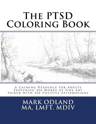 The PTSD Coloring Book: A Calming Resource for Adults - Featuring 200 Works of Fine Art Paired with 200 Positive Affirmations - Odland, Mark