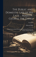 The Public and Domestic Life of His Late ... Majesty, George the Third: Comprising the Most Eventful and Important Period in the Annals of British History; Volume 2