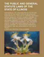 The Public and General Statute Laws of the State of Illinois; Containing All the Laws Published in the Revised Statutes of 1833, Except Such as Are Repealed, --Together with All the Acts of a General and Public Nature, Passed by the