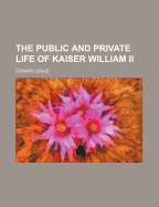 The Public and Private Life of Kaiser William II